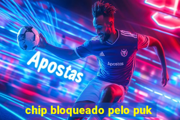 chip bloqueado pelo puk